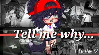 Tell me why... || meme gacha Life || OriGinaL...&iquest;? || &dagger; I'ts Melii ツ