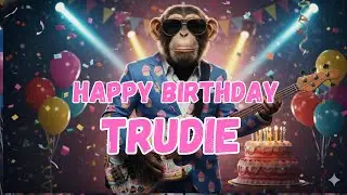 TRUDIE Happy Birthday Song - Happy Birthday to Trudie