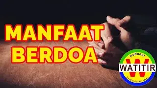 MANFAAT BERDOA - SANTAI DALAM IMAN BERSAMA WATITIR PODCAST