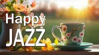 Happy Jazz Music ☕ Optimistic April Jazz and Delicate Spring Bossa Nova Music for Uplift your mood