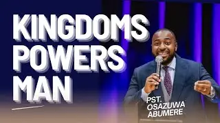 KINGDOMS, POWERS AND MAN || PST. OSAZUWA ABUMERE 