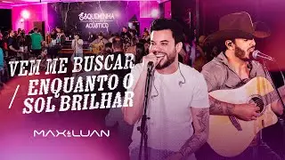 Vem Me Buscar / Enquanto o Sol Brilhar - Max e Luan [Esqueminha Acústico]