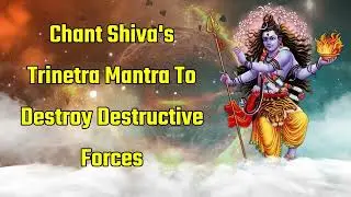 Chant Trinetra Mantra To Destroy Destructive Energies