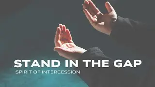 Spirit of Intercession - Stand in the Gap - Worship and Message