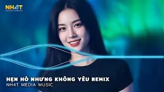 Em Cố Trăm Lần Chẳng Bằng Ai Remix - Hẹn H&ograve; Nhưng Kh&ocirc;ng Y&ecirc;u Remix - Mashup Top 15 B&agrave;i H&aacute;t Hot Nhất