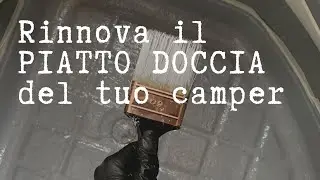 COME RINNOVARE IL PIATTO DOCCIA DEL TUO CAMPER (tutti gli step)