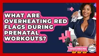What Are Overheating Red Flags During Prenatal Workouts? - Fertility Fitness Pro