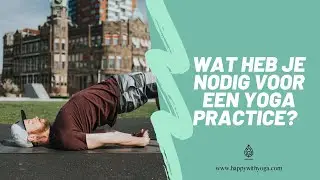 Wat heb je nodig bij Yoga? - Hulpmiddelen voor je practice | Yoga Tips | Happy with Yoga