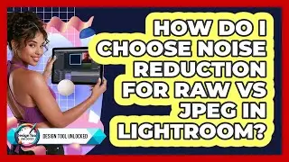 How Do I Choose Noise Reduction For RAW Vs JPEG In Lightroom? - Design Tool Unlocked