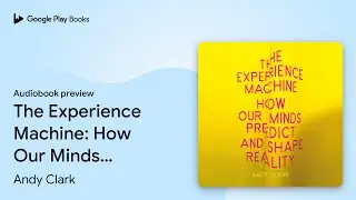 The Experience Machine: How Our Minds Predict&hellip; by Andy Clark &middot; Audiobook preview