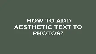 How to add aesthetic text to photos?