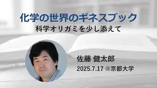 講演① 佐藤健太郎氏 化学の世界のギネスブック 科学オリガミを少し添えて 【京都大学宇治キャンパス ミニシンポジウム 2025.07.17】