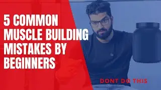 5 common muscle building mistakes by beginners!!!