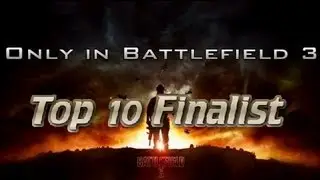 Only in Battlefield 3 Top Ten Finalist!