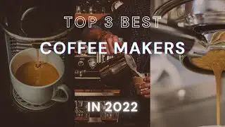 3 Best Coffee Makers You Can Buy In 2022