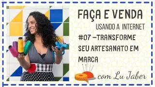 #07 Transforme seu artesanato em marca  - com Lu Jaber