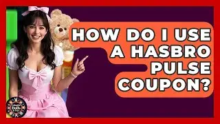 How Do I Use A Hasbro Pulse Coupon? - Collectible Dolls and Toys