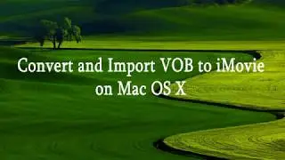 Convert and Import VOB to iMovie on Mac OS X