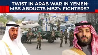 New Twist In Arab War In Yemen: Saudi Prince MBS Abducts UAE-Backed Fighters Amid Peace Talks?| MBZ