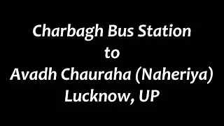 Lucknow Charbagh Bus Station to Avadh Chauraha (Naheriya) | चारबाग बस स्टेशन से अवध चौराहा (नहेरिया)