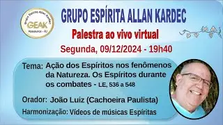 GEAK - Palestra: Ação dos Espíritos nos fenômenos da Natureza e durante os combates, com João Luiz
