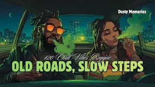 Old Roads, Slow Steps | 420 Chill Vibes Reggae &bull; Late Night