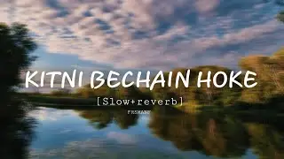KITNI BECHAIN HOKE Slow reverb Shakir x Ayaan
