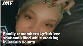 Family remembers Lyft driver shot and killed while working in DeKalb County