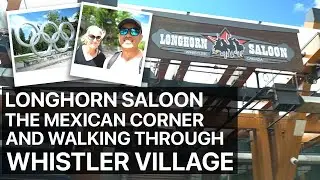 Longhorn Saloon, The Mexican Corner and Walking Through Whistler Village