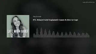 071. Delayed Grief Explained: Causes & How to Cope