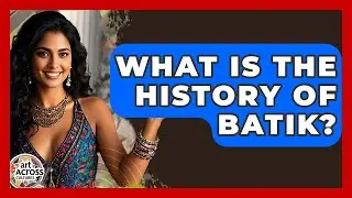 What Is The History Of Batik? - Art Across Cultures