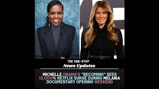 Michelle Obama&rsquo;s &ldquo;Becoming&rdquo; Sees 13,000% Netflix Surge During Melania Documentary Opening Weekend