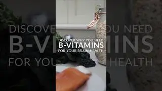 Discover why you need B vitamins for your brain health