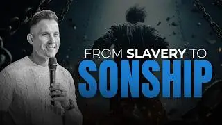 Slavery to Sonship | Claim Your Divine Inheritance