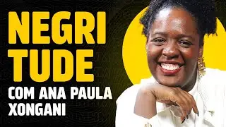 NEGRITUDE (com Ana Paula Xongani) | PODCAST do MHM