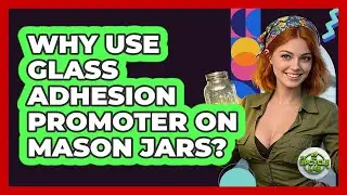 Why Use Glass Adhesion Promoter On Mason Jars? - The Upcycle Lab