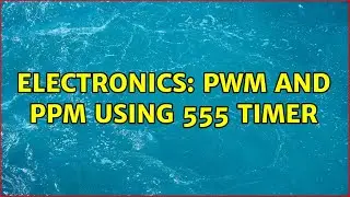 Electronics: PWM and PPM using 555 timer