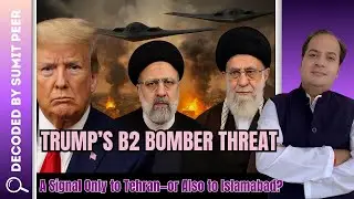 Trump&rsquo;s B2 Bomber Threat: A Signal Only to Tehran&mdash;or Also to Islamabad? || SUMIT PEER DECODED