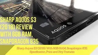 Sharp Aquos S3 (2018) With 6GB RAM, Snapdragon 835, Specification, Price and Key Features