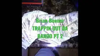 BRIAN BONNER - TRAPPIN OUT DA BANDO PT 2
