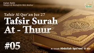TAFSIR SURAT AT THUUR #05 | TAFSIR JUZ 27 | USTADZ ABDULLAH SYA'RONI حفظه الله