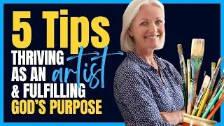 5 Tips on How to Thrive as an Artist and Fulfill God's Purpose for Your Life | Art Biz