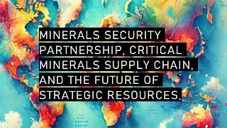 Nathan Jones: Minerals Security Partnership, Supply Chain, and the Future of Strategic Resources