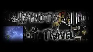 [Geometry dash 2.1] : XXXXL Travel (9MIN) - [Cut] 'Hypnotic Travel' by Alkatraz