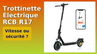 AVIS (2025) : Trottinette &Eacute;lectrique RCB R17. D&Eacute;TAILS ESSENTIELS