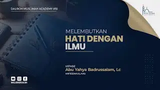 MELEMBUTKAN HATI DENGAN ILMU | USTADZ ABU YAHYA BADRUSSALAM, LC