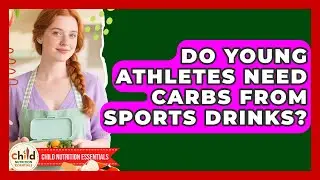 Do Young Athletes Need Carbs From Sports Drinks? - Child Nutrition Essentials