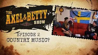 The Axel & Betty Show: Episode 2 - Country Music? What music brought us to where we are?