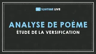 LIVE #6 : ANALYSE DE POÈME : étude de la versification.
