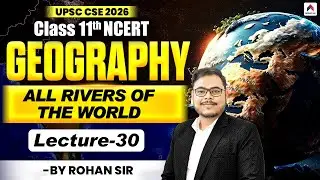 UPSC 2026 Geography | Lec 30 | All Rivers of World | River System Geography by Rohan Sir | NirnayIAS